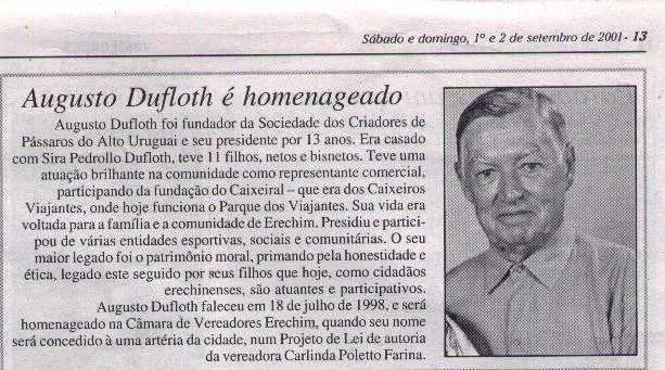 Recorte de jornal (1º e 2 de setembro de 2001) sobre a homenagem a Augusto Dufloth pela Câmara de Vereadores de Erechim, que deu seu nome a uma via da cidade. Fundador e presidente por 13 anos da Sociedade dos Criadores de Pássaros do Alto Uruguai, faleceu em 18 de julho de 1998.